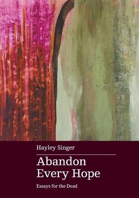 Abandon Every Hope: Essays for the Dead - Hayley Singer - cover