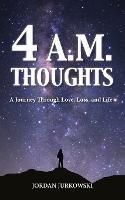 4 A.M. Thoughts: A Journey Through Love, Loss, and Life - Jordan Jurkowski - cover
