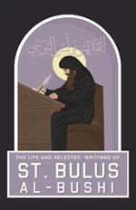The Life and Selected Writings of St Bulus Al-Bushi: Bishop of Cairo and its Districts