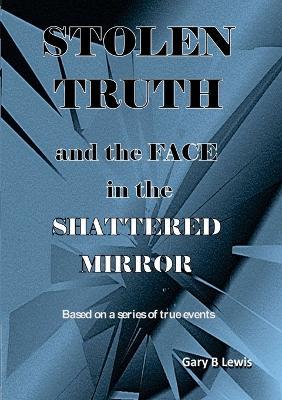 STOLEN TRUTH and the SHATTERED MIRROR - Gary B Lewis - cover