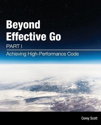 Beyond Effective Go: Part 1 - Achieving High-Performance Code - Corey S Scott - cover
