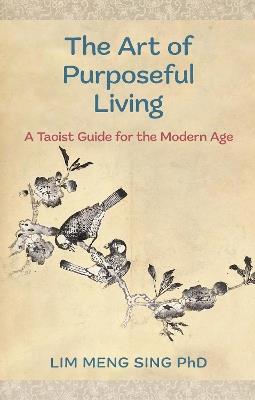 The Art Of Purposeful Living: A Taoist Guide For The Modern Age - Lim Meng Sing - cover