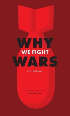 Why We Fight Wars: Causes of International War & War - Its Nature, Cause and Cure - Goldsworthy Lowes Dickinson - cover
