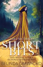 Short Bits, Volume 3: Five original science fiction & fantasy stories