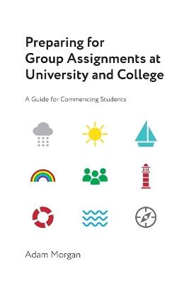 Preparing for Group Assignments at University and College: A Guide for Commencing Students - Adam Morgan - cover