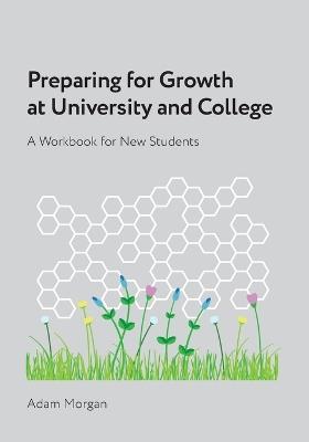 Preparing for Growth at University and College: A Workbook for New Students - Adam Morgan - cover