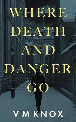 Where Death and Danger Go - V M Knox - cover