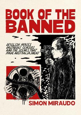 Book of the Banned: Devilish Movies, Dastardly Censors and the Scenes That Made Australia Sweat - Simon Miraudo - cover
