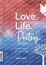 Love. Life. Poetry. A poetic guide for relationships.