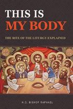 This Is My Body: The Rite of The Liturgy Explained