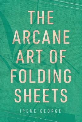 The Arcane Art of Folding Sheets - Irene George - cover