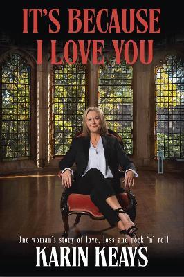 It's Because I Love You: One woman's story of love, loss and rock 'n roll - Karin Keays - cover