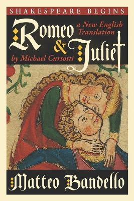 Romeo and Juliet: A New English Translation by Michael Curtotti - Matteo Bandello - cover