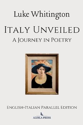 Italy Unveiled: A Journey in Poetry (English-Italian Parallel Edition) - Luke Whitington - cover