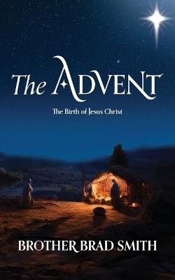 The Advent: The Birth of Jesus Christ - Brother Brad Smith - cover
