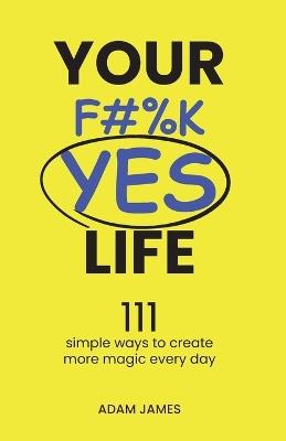 Your F#%K YES Life - Adam James - cover