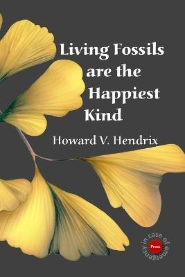 Living Fossils are the Happiest Kind - Howard V Hendrix - cover