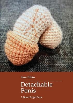 Detachable Penis: A Queer Legal Saga - Sam Elkin - cover