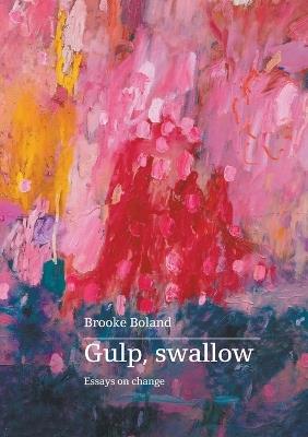 Gulp, Swallow: Essays on change - Brooke Boland - cover