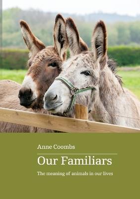 Our Familiars: The Meaning of Animals in Our Lives - Anne Coombs - cover