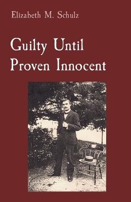 Guilty Until Proven Innocent - Elizabeth M Schulz - cover