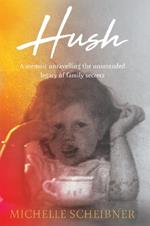Hush: A memoir unravelling the unintended legacy of family secrets