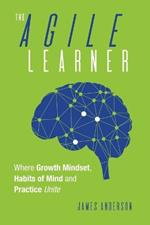 The Agile Learner: Where Growth Mindset, Habits of Mind and Practice Unite