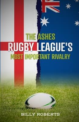 The Ashes - Rugby League's Most Important Rivalry - Roberts - cover