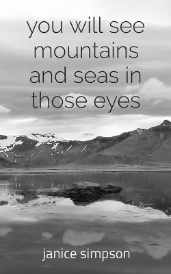 you will see mountains and seas in those eyes - Janice Simpson - cover