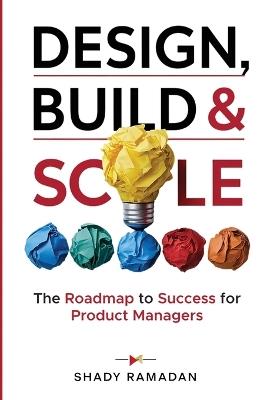 Design, Build & Scale: The Roadmap to Success for Product Manager - Shady Ramadan - cover