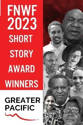 First Nations Writers Festival 2023: Short Story Award Winners Greater Pacific - Paulini Turagabeci,Euralia Paine,Arnold Mundua - cover