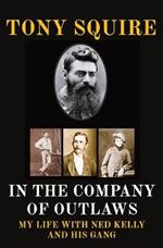 In the Company of Outlaws: My Life with Ned Kelly and His Gang