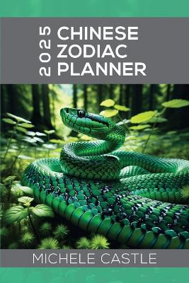 2025 Chinese Zodiac Planner: Daily Insights & Monthly Guidance for the Year of the Wood Snake - Michele Castle - cover
