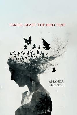 Taking Apart the Bird Trap - Amanda Anastasi - cover