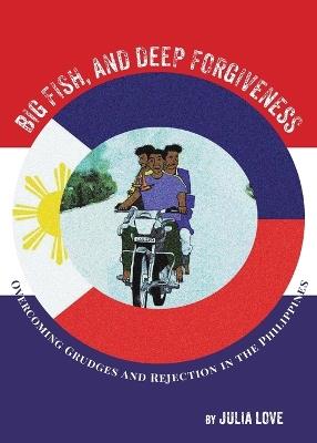 Big Fish and Deep Forgiveness: Overcoming Grudges and Rejection in the Philippines - Julia Love - cover