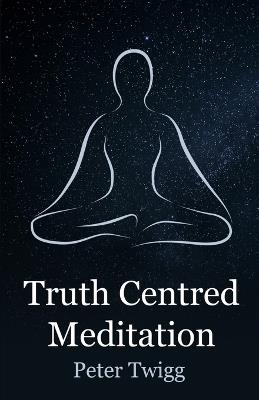 Truth Centred Meditation - Peter Twigg - cover