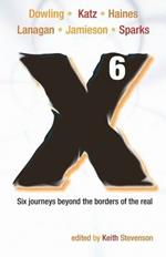 X6: Six Journeys Beyond the Borders of the Real