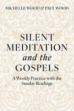 Silent Meditation and the Gospels: A Weekly Practice with the Sunday Readings