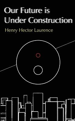 Our Future is Under Construction - Henry Hector Laurence - cover