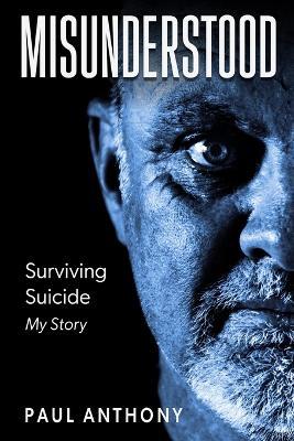 Misunderstood: Surviving Suicide, My Story - Paul Anthony - cover