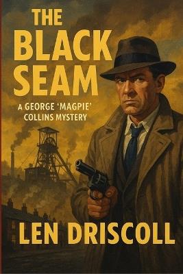 The Black Seam: a George 'Magpie' Collins mystery - Len Driscoll - cover