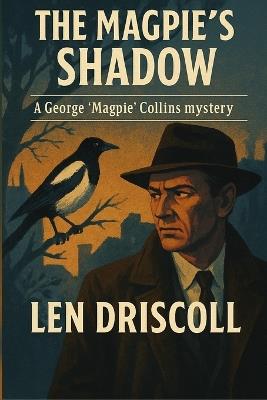 The Magpie's Shadow: a George 'Magpie' Collins mystery - Len Driscoll - cover