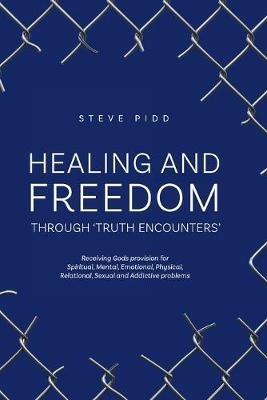 Healing and Freedom Through 'truth Encounters' - Steven John Pidd - cover
