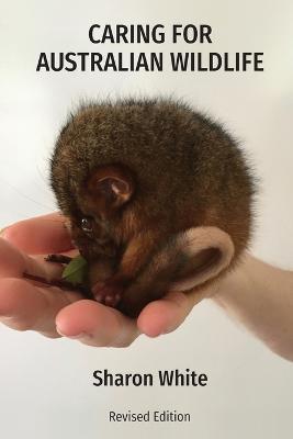 Caring for Australian Wildlife: A practical guide to the management of sick, injured and orphaned native animals - Sharon White - cover