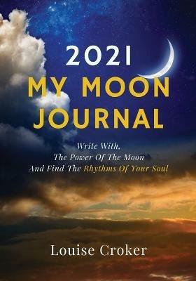 My Lunar Journal 2021: Write with the power of the moon and find the rhythms of your soul - Louise Croker - cover