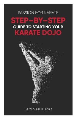 Passion for Karate: Step By Step Guide to Starting your Karate Dojo - James Giuliano - cover