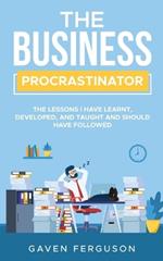The Business Procrastinator: The lessons I have learnt, developed, and taught and should have followed.