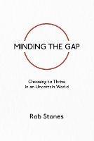 Minding the Gap: Choosing to Thrive in an Uncertain World - Rob Stones - cover