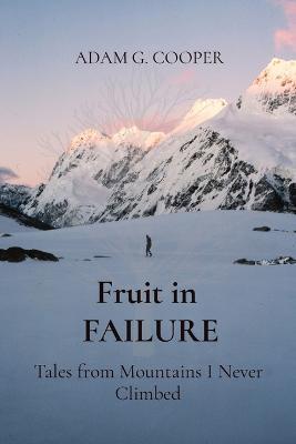 Fruit in FAILURE: Tales from Mountains I Never Climbed - Adam G Cooper - cover