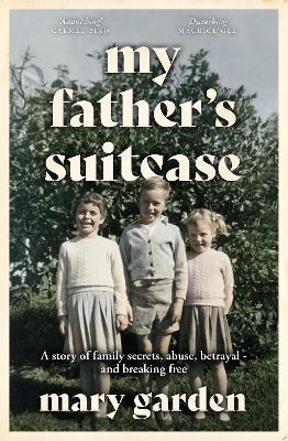 My Father's Suitcase: A story of family secrets, abuse, betrayal - and breaking free - Mary Garden - cover